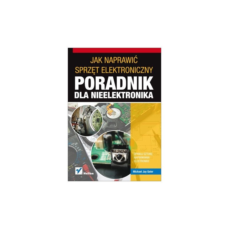 Jak opravit elektronická zařízení. Příručka pro odborníky na neelektroniku. - Michael Geier